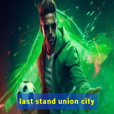 last stand union city